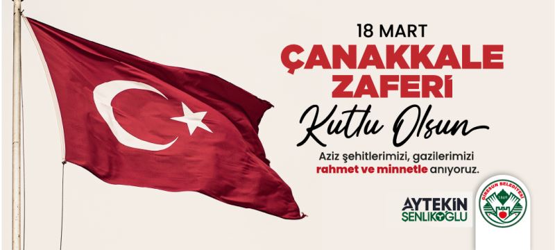 BAŞKAN ŞENLİKOĞLU’NUN 18 MART ŞEHİTLERİ ANMA GÜNÜ VE ÇANAKKALE ZAFERİ MESAJI