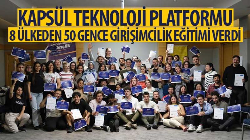 Kapsül Teknoloji Platformu 8 Ülkeden 50 Gence Girişimcilik Eğitimi Verdi