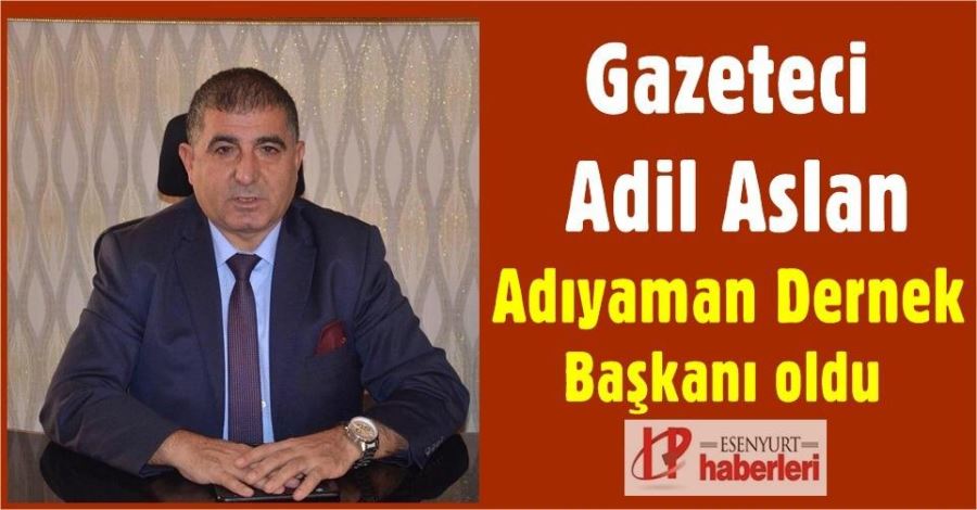 Gazeteci Adil Aslan, Adıyaman Dernek Başkanı oldu