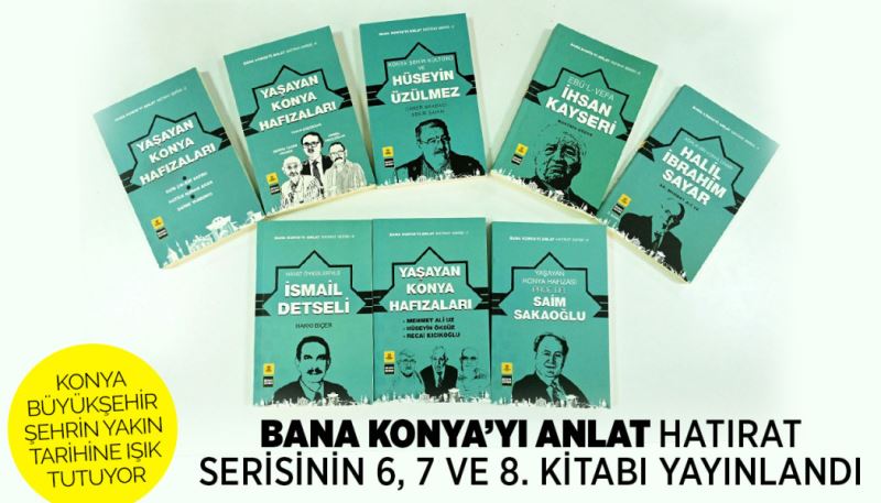 “BANA KONYA’YI ANLAT” HATIRAT SERİSİNİN 6, 7 VE 8. KİTABI YAYINLANDI