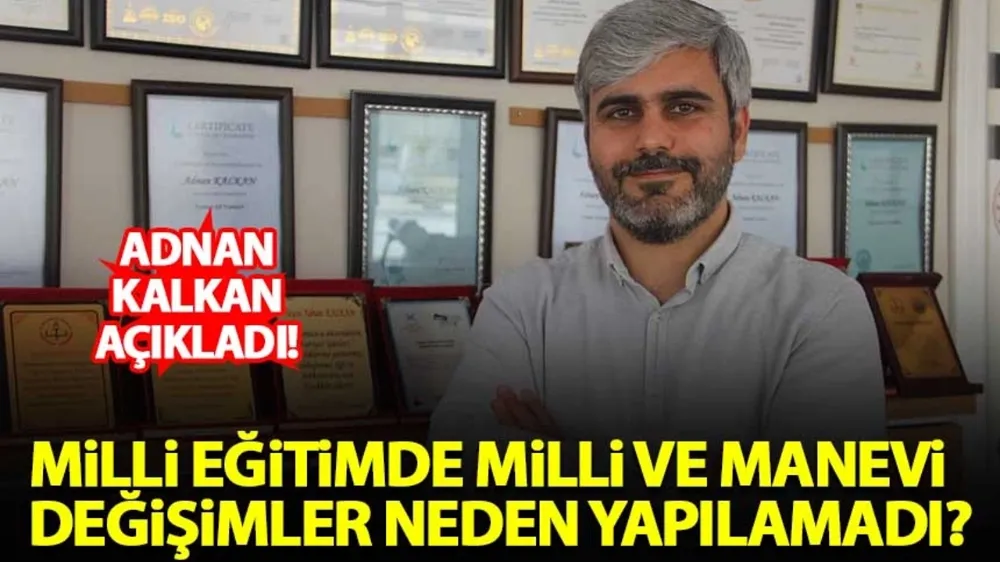 Milli eğitimde milli ve manevi değişimler neden yapılamadı? Adnan Kalkan açıkladı...