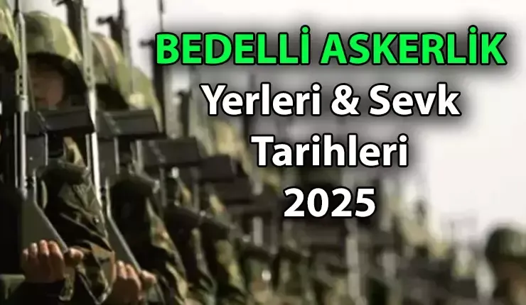 Bedelli Askerlik 2025 Yerleri ve Sevk Tarihleri Açıklandı!