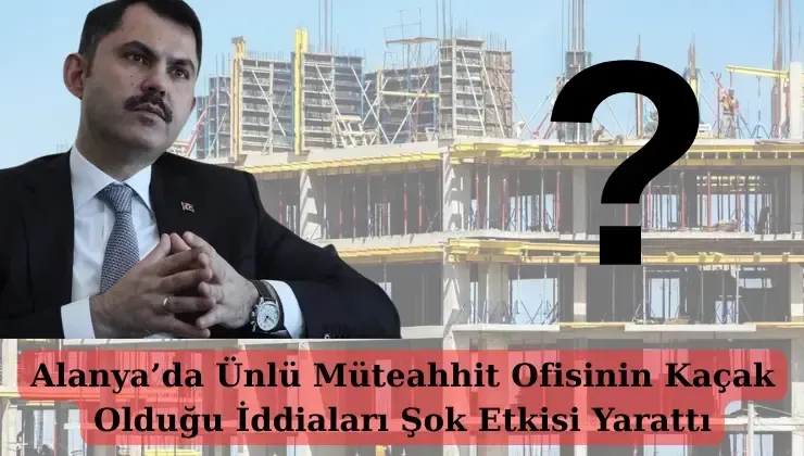 Alanya’da Ünlü Müteahhit Hakkında Şok İddialar